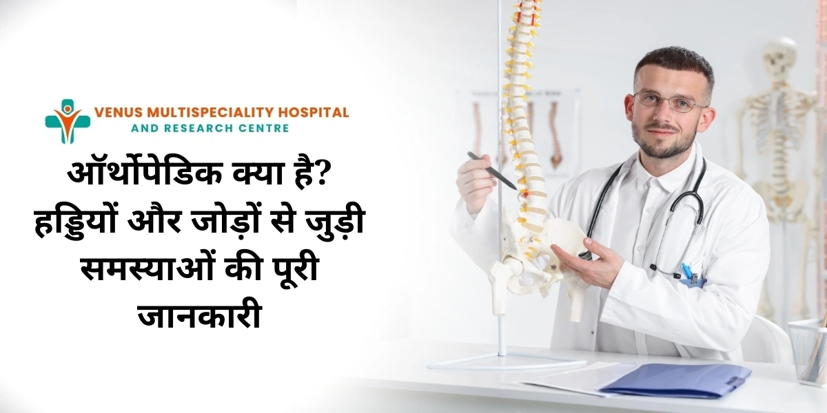 ऑर्थोपेडिक क्या है? हड्डियों और जोड़ों से जुड़ी समस्याओं की पूरी जानकारी